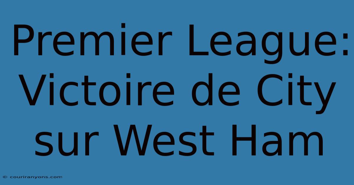 Premier League: Victoire De City Sur West Ham