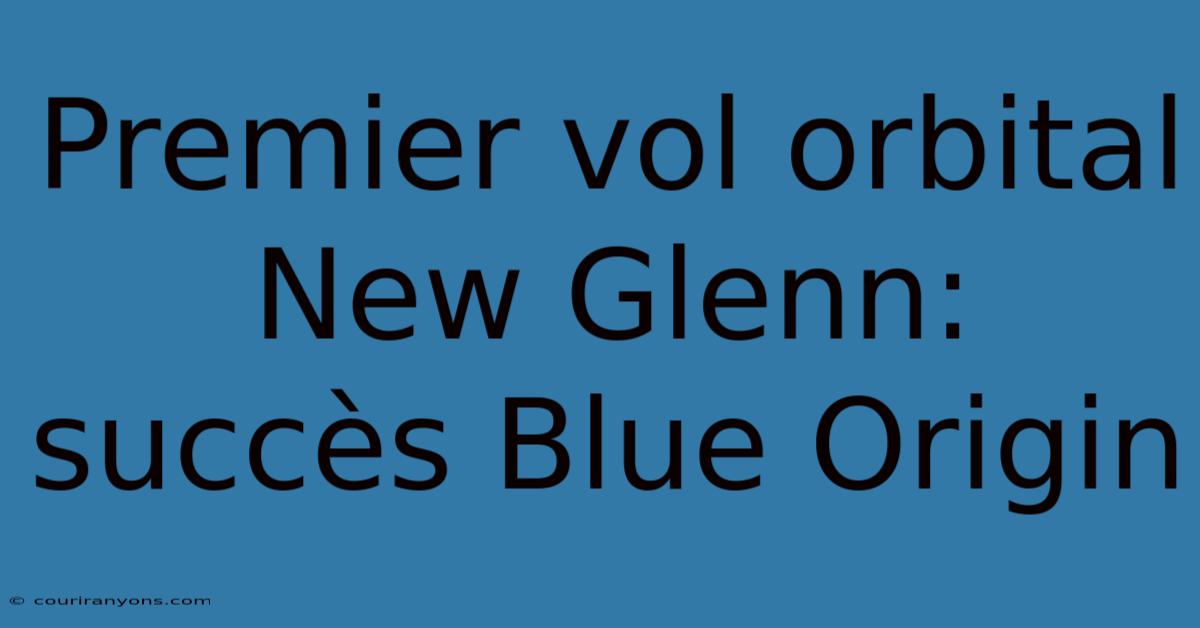 Premier Vol Orbital New Glenn: Succès Blue Origin