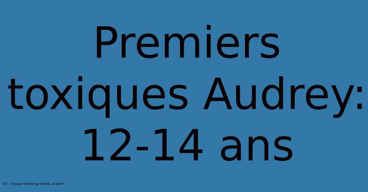 Premiers Toxiques Audrey: 12-14 Ans