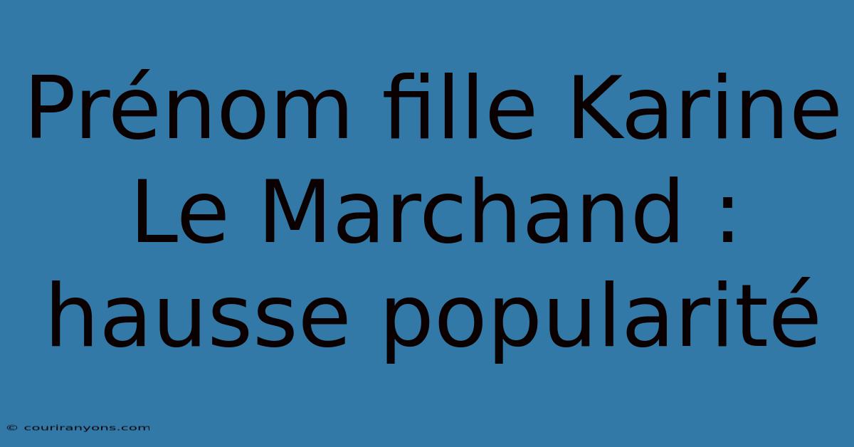 Prénom Fille Karine Le Marchand : Hausse Popularité