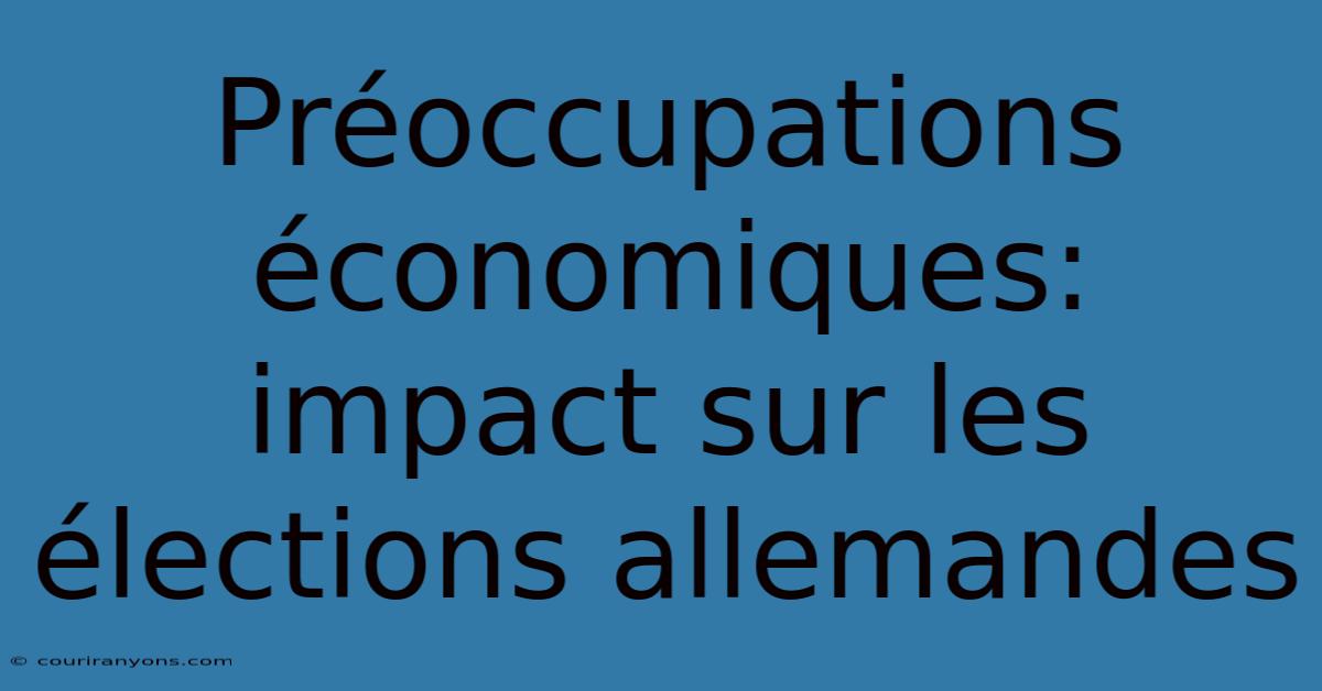 Préoccupations Économiques: Impact Sur Les Élections Allemandes