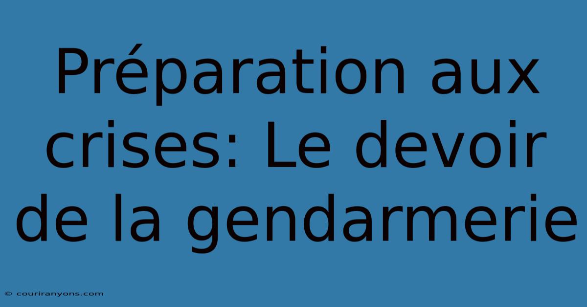 Préparation Aux Crises: Le Devoir De La Gendarmerie