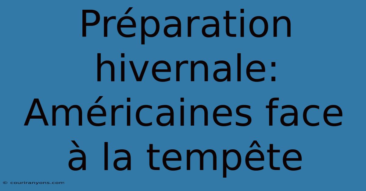 Préparation Hivernale: Américaines Face À La Tempête