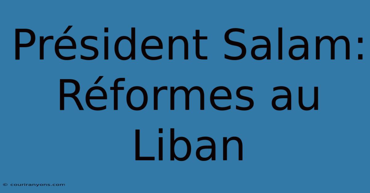 Président Salam: Réformes Au Liban