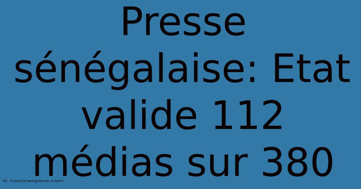 Presse Sénégalaise: Etat Valide 112 Médias Sur 380