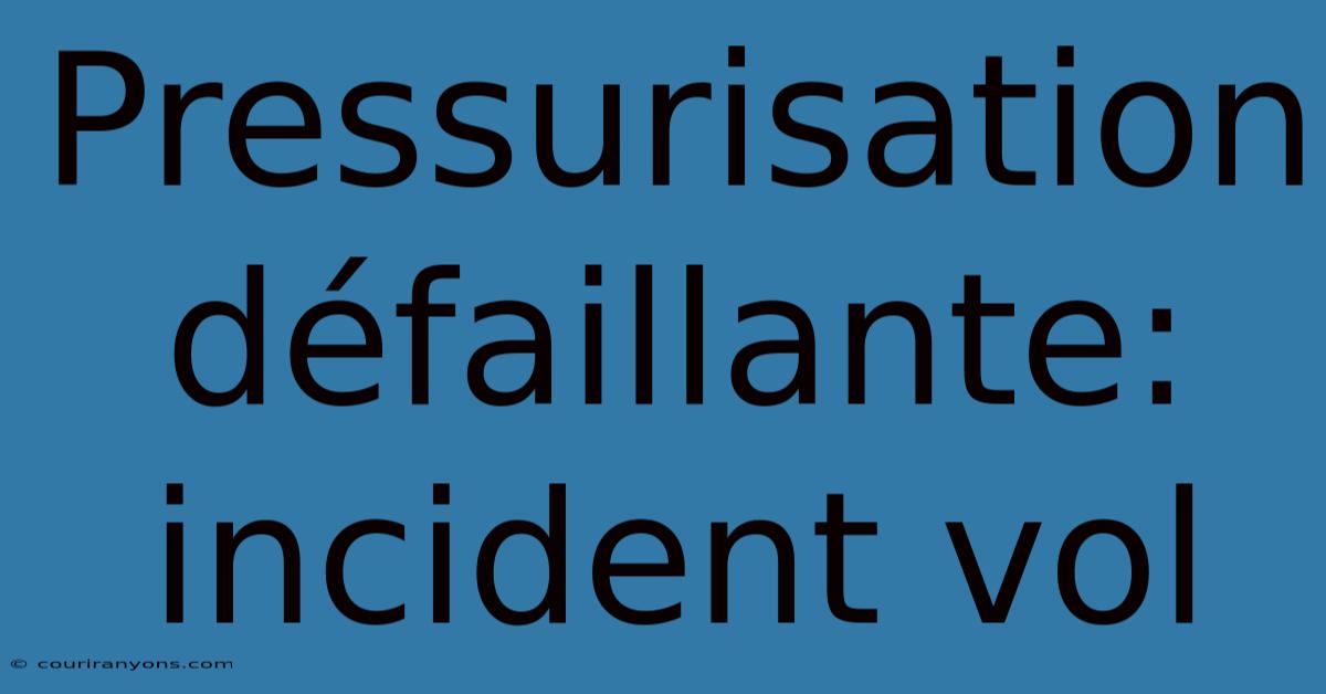 Pressurisation Défaillante: Incident Vol