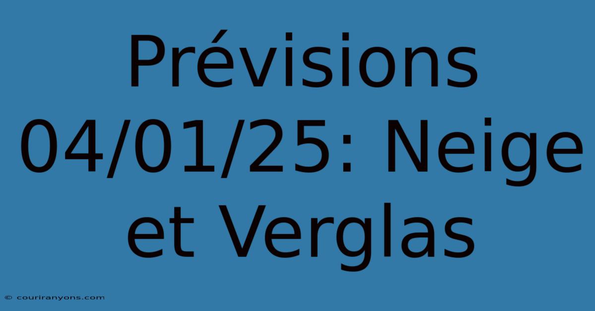 Prévisions 04/01/25: Neige Et Verglas