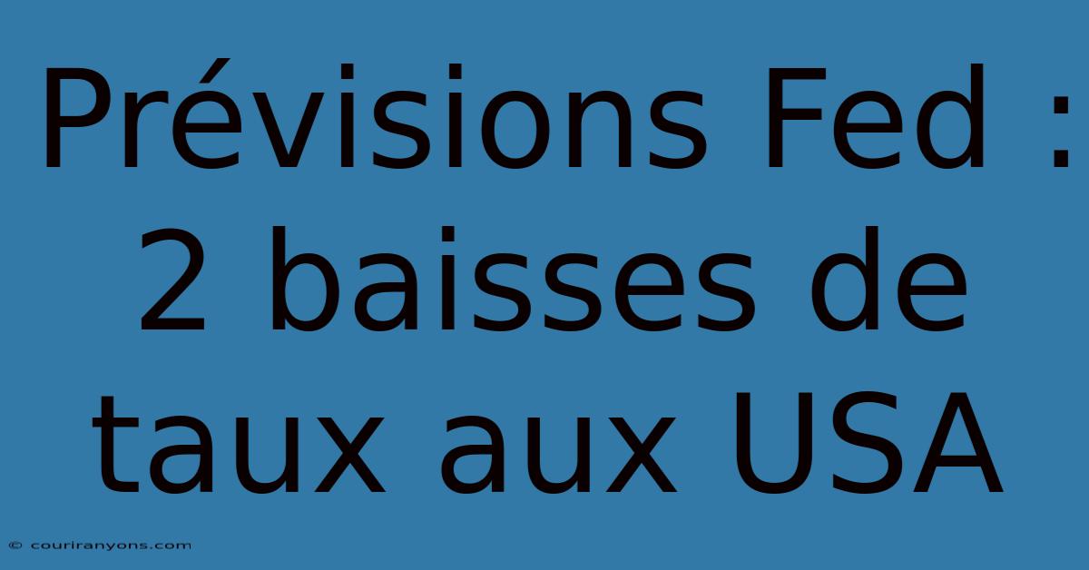 Prévisions Fed : 2 Baisses De Taux Aux USA