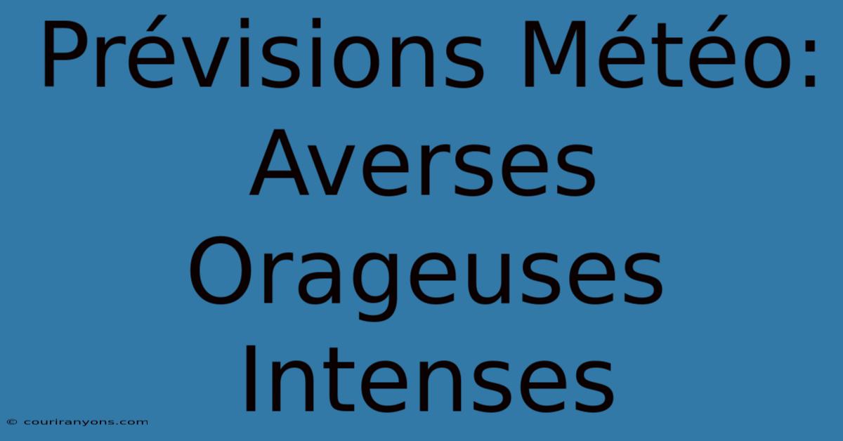 Prévisions Météo: Averses Orageuses Intenses