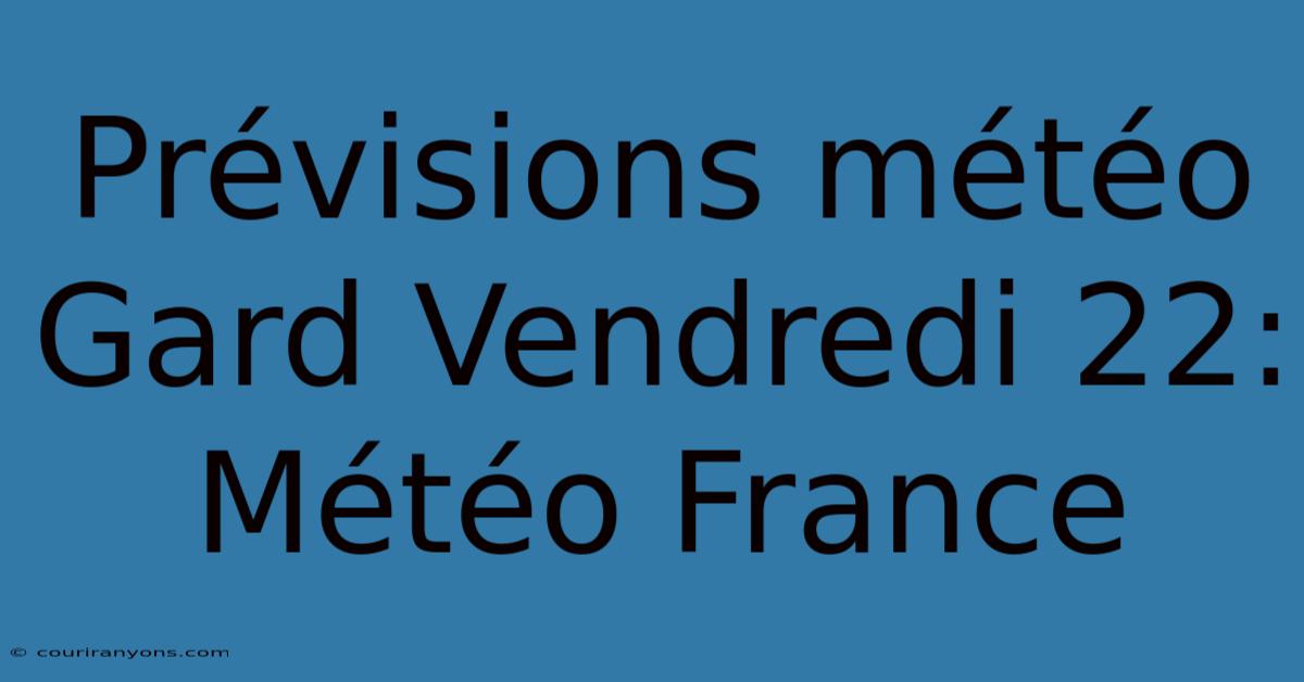 Prévisions Météo Gard Vendredi 22:  Météo France