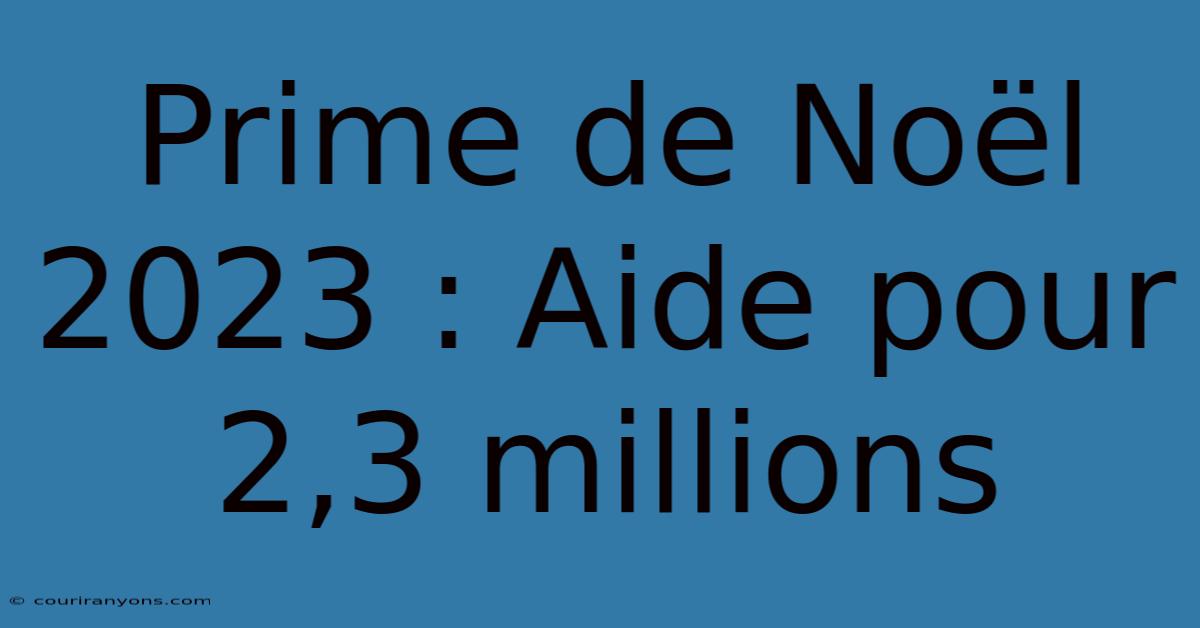 Prime De Noël 2023 : Aide Pour 2,3 Millions