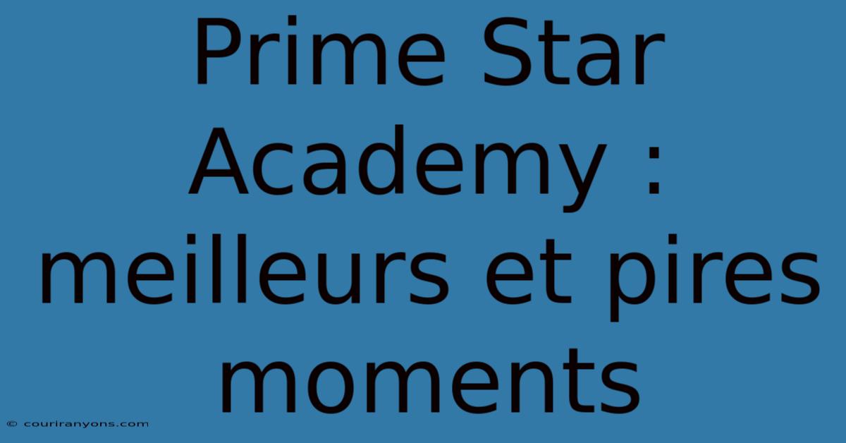 Prime Star Academy : Meilleurs Et Pires Moments