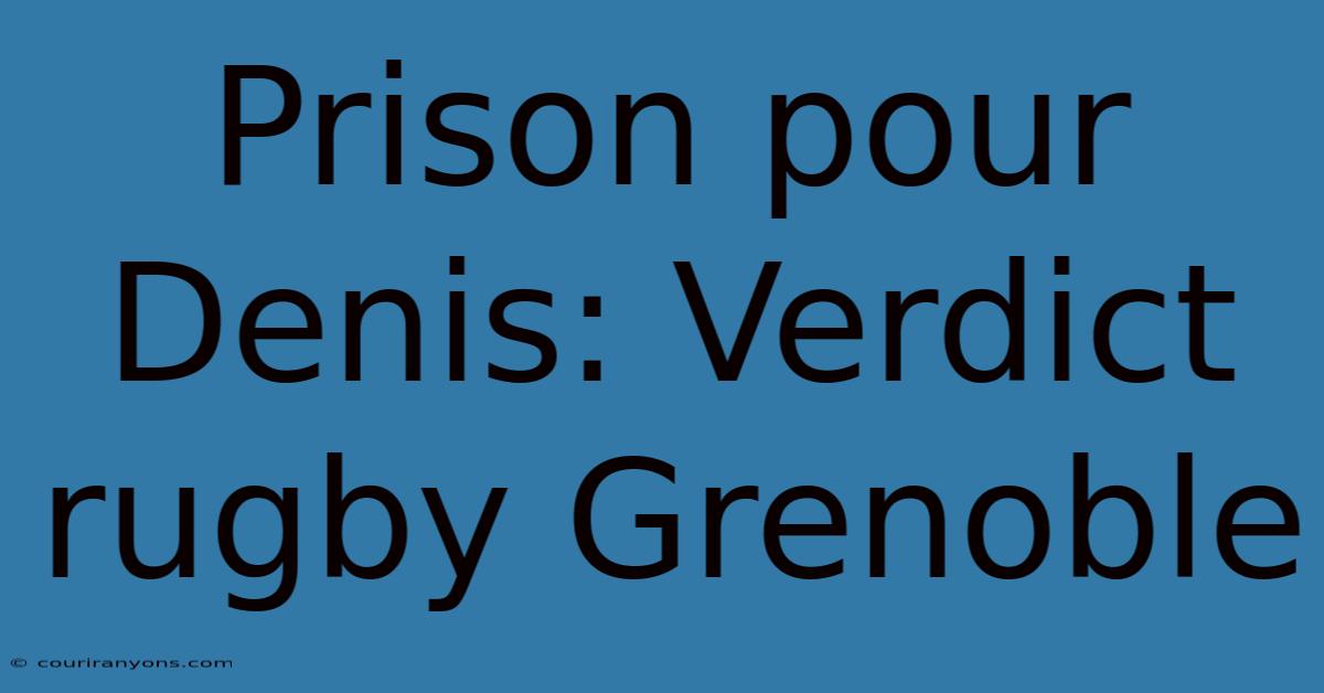 Prison Pour Denis: Verdict Rugby Grenoble