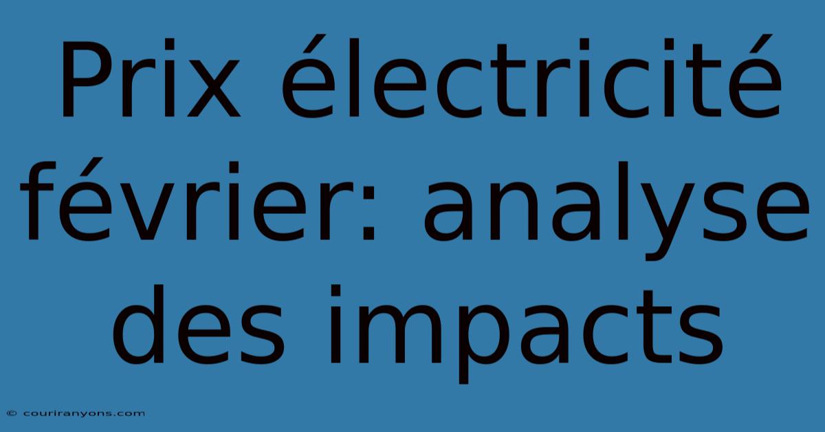 Prix Électricité Février: Analyse Des Impacts