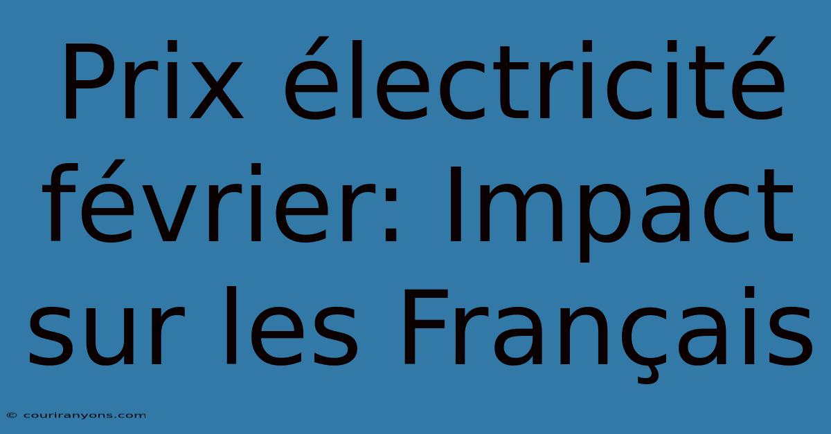 Prix Électricité Février: Impact Sur Les Français