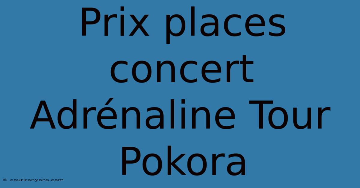 Prix Places Concert Adrénaline Tour Pokora