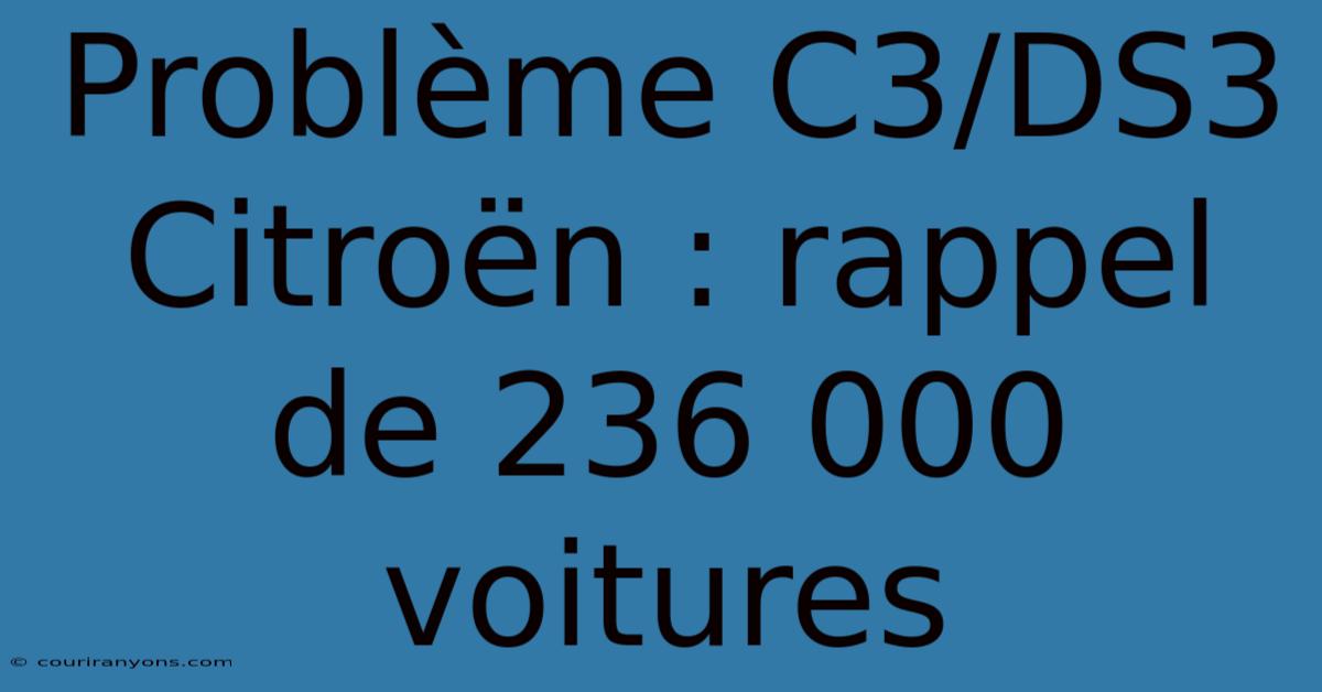 Problème C3/DS3 Citroën : Rappel De 236 000 Voitures