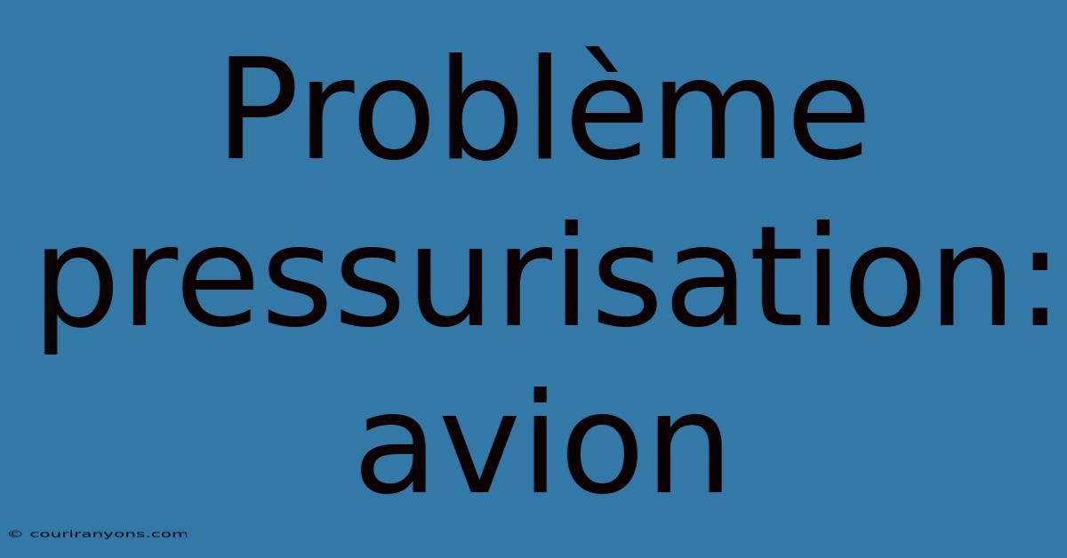 Problème Pressurisation: Avion