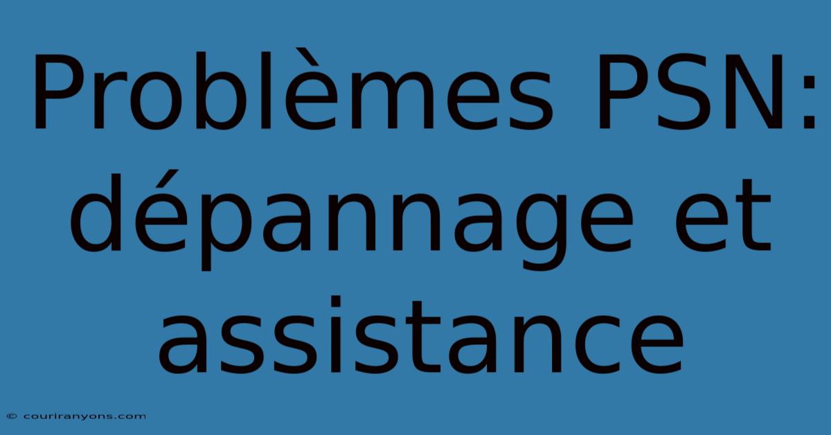 Problèmes PSN:  Dépannage Et Assistance