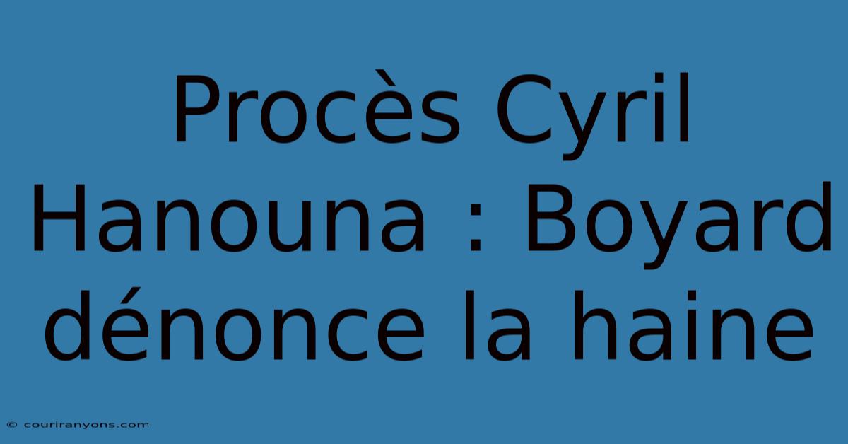 Procès Cyril Hanouna : Boyard Dénonce La Haine