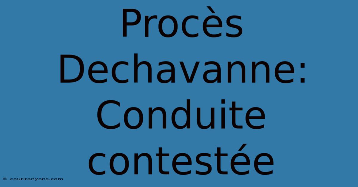 Procès Dechavanne: Conduite Contestée