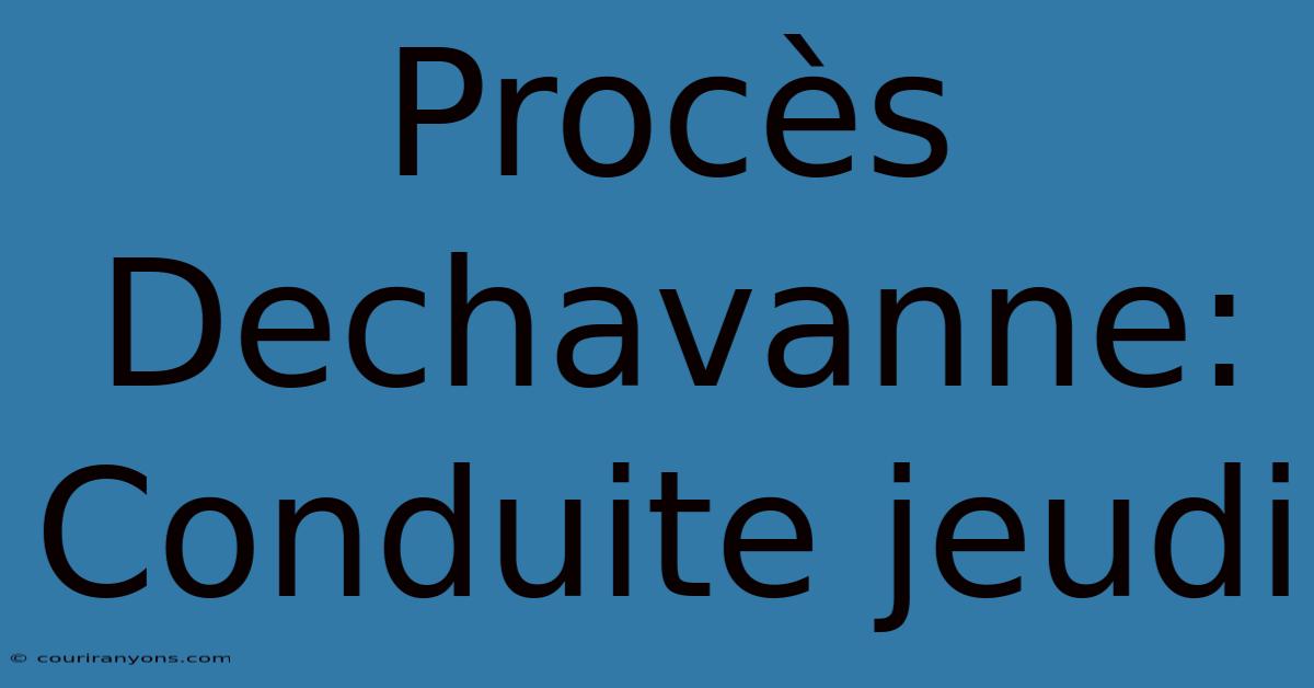 Procès Dechavanne: Conduite Jeudi