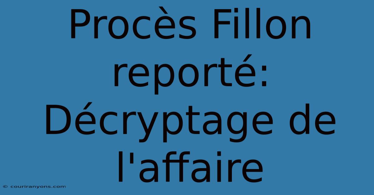 Procès Fillon Reporté:  Décryptage De L'affaire