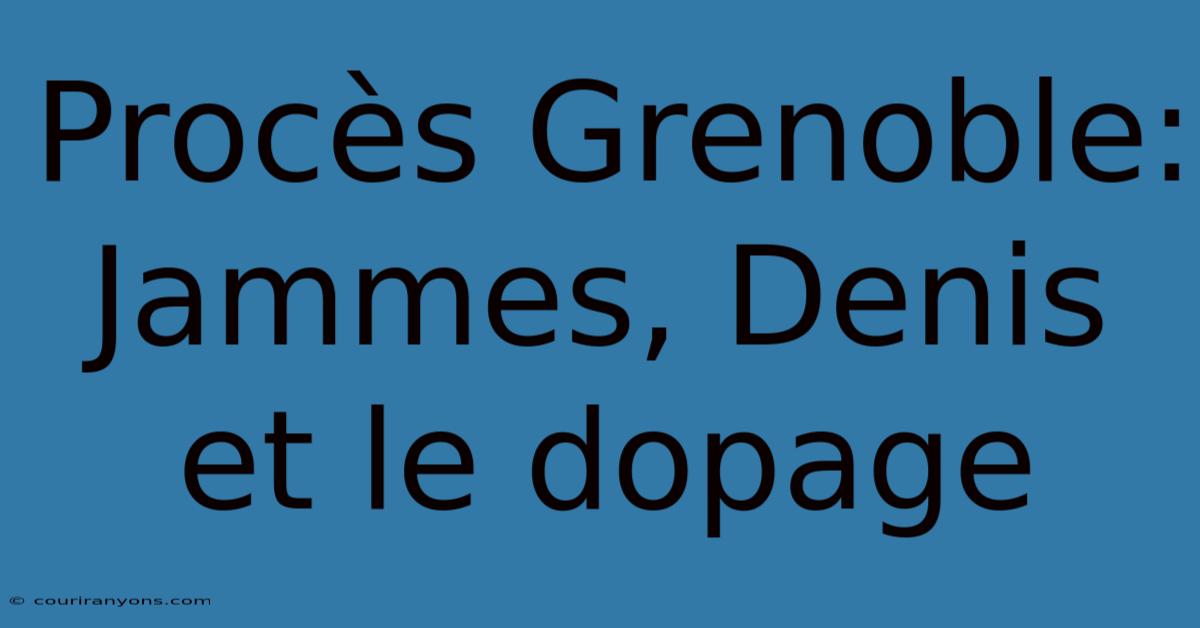 Procès Grenoble: Jammes, Denis Et Le Dopage