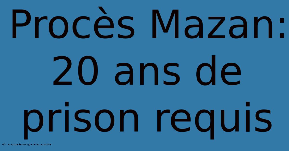 Procès Mazan: 20 Ans De Prison Requis