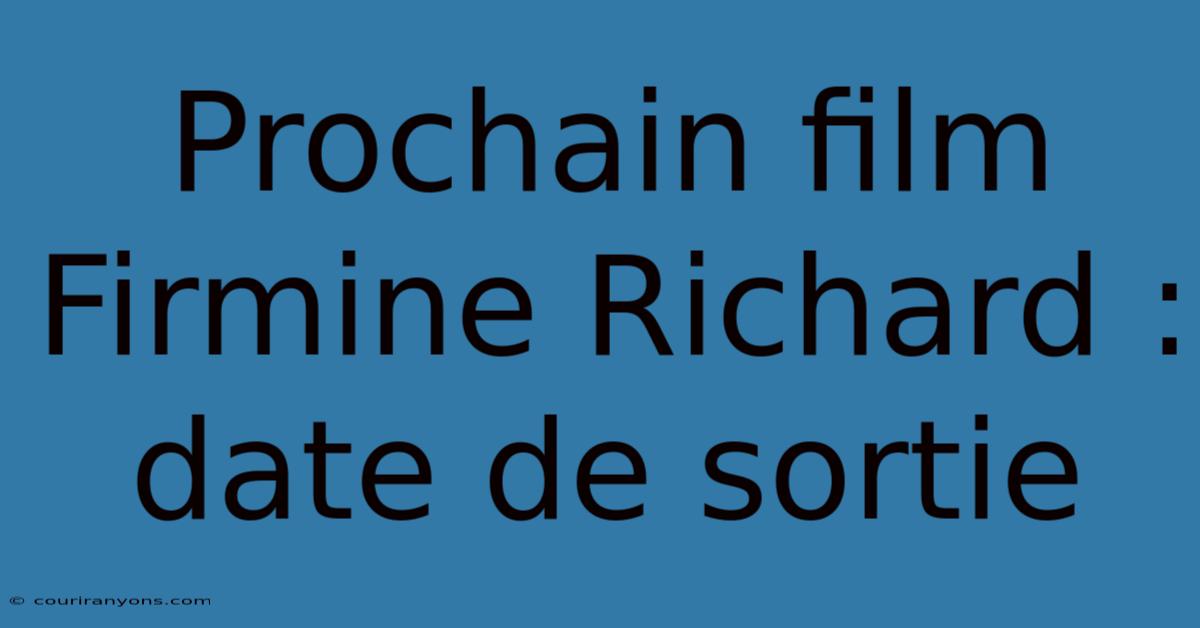 Prochain Film Firmine Richard : Date De Sortie