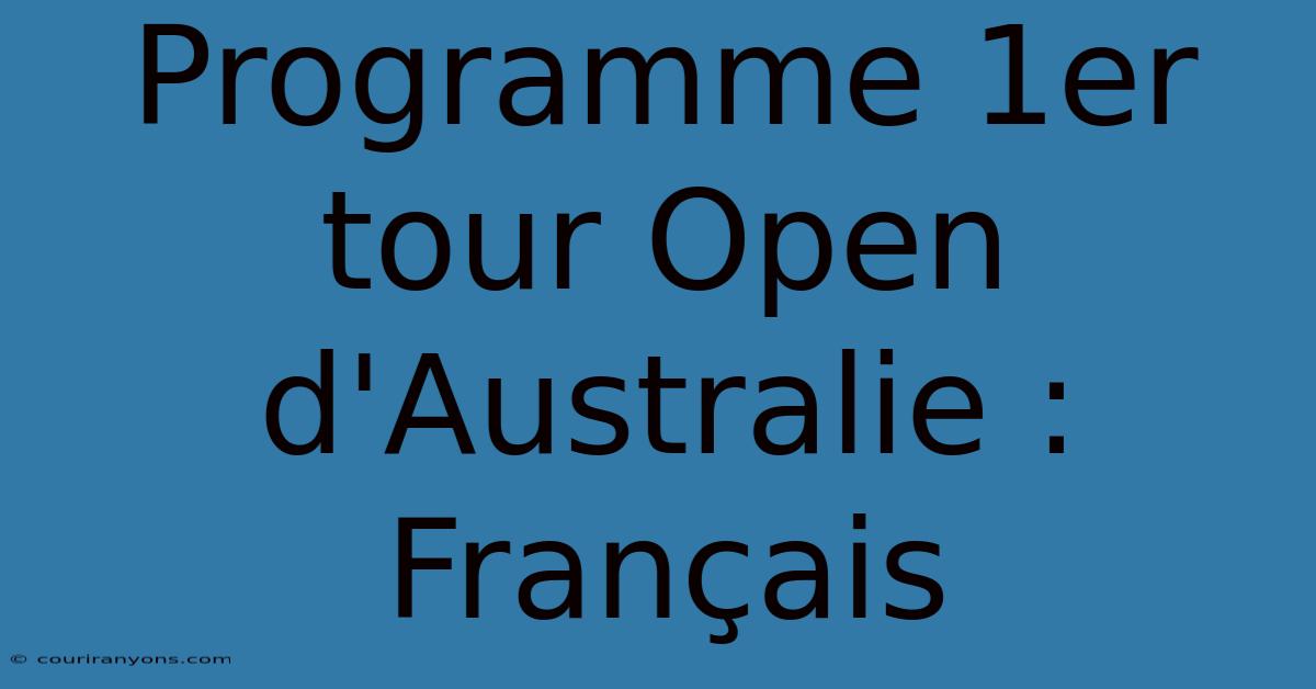 Programme 1er Tour Open D'Australie : Français