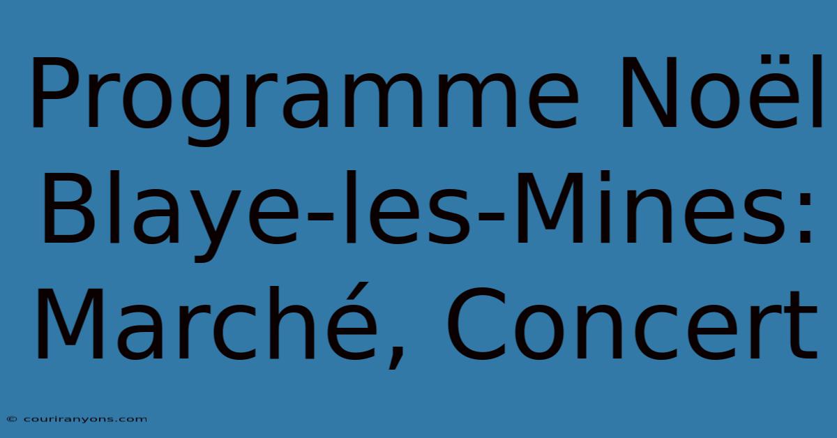 Programme Noël Blaye-les-Mines: Marché, Concert