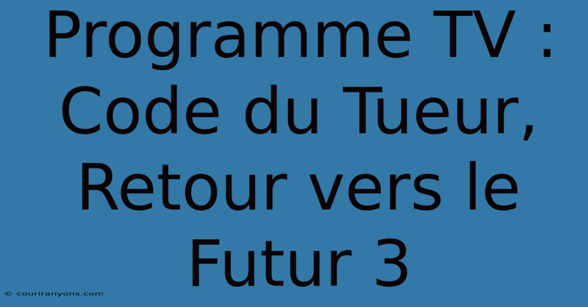 Programme TV : Code Du Tueur, Retour Vers Le Futur 3