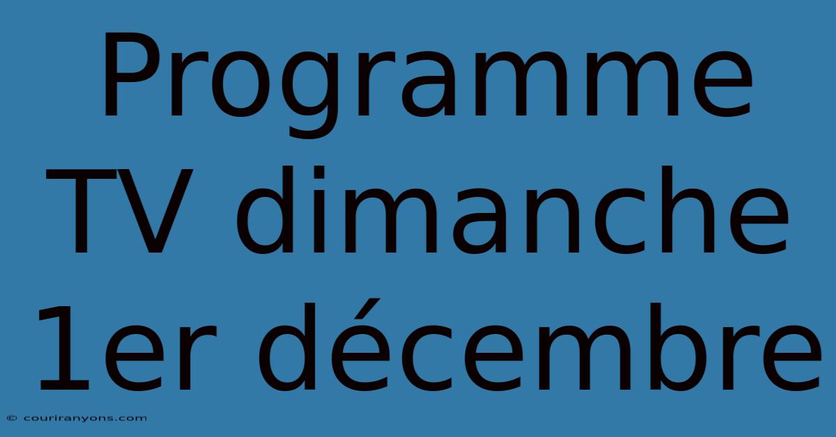 Programme TV Dimanche 1er Décembre