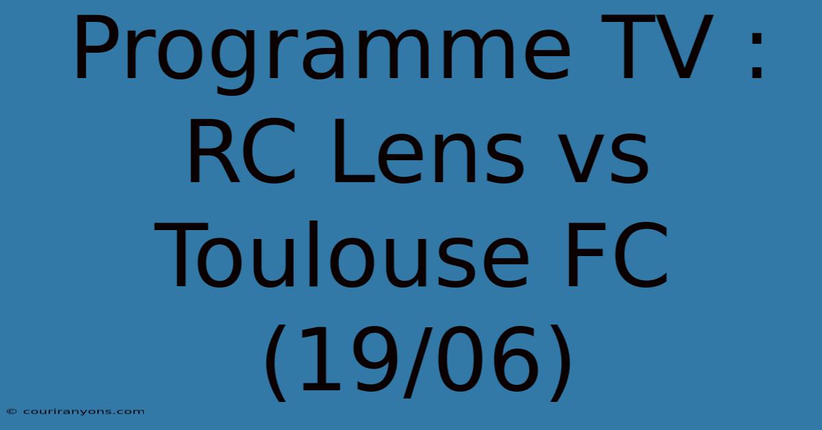 Programme TV : RC Lens Vs Toulouse FC (19/06)