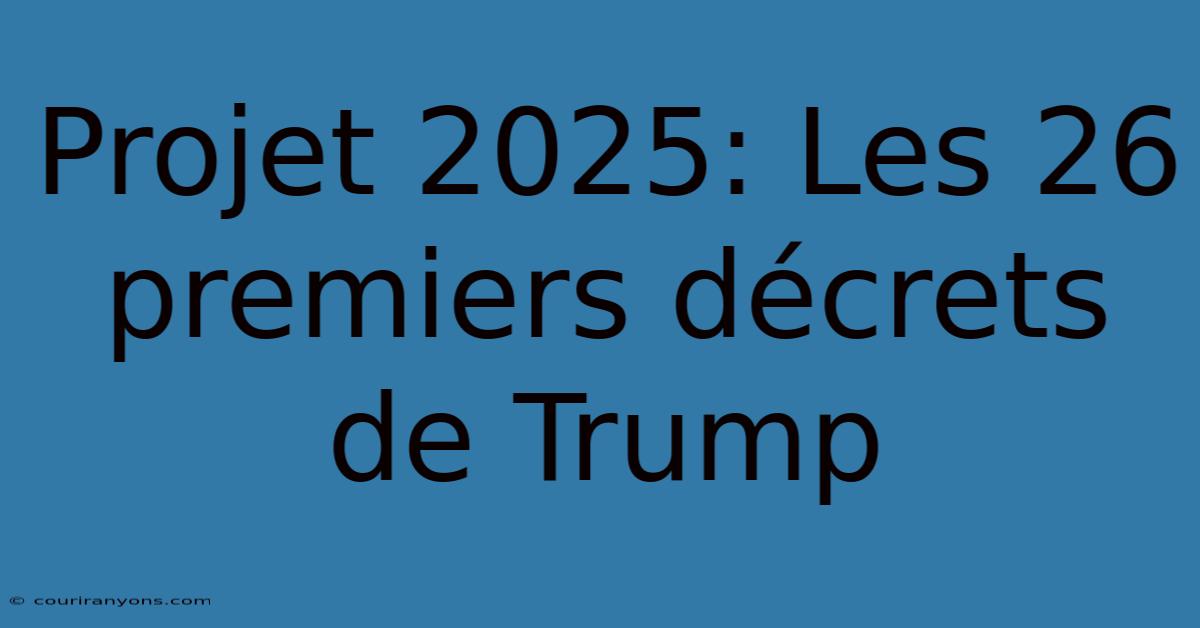 Projet 2025: Les 26 Premiers Décrets De Trump