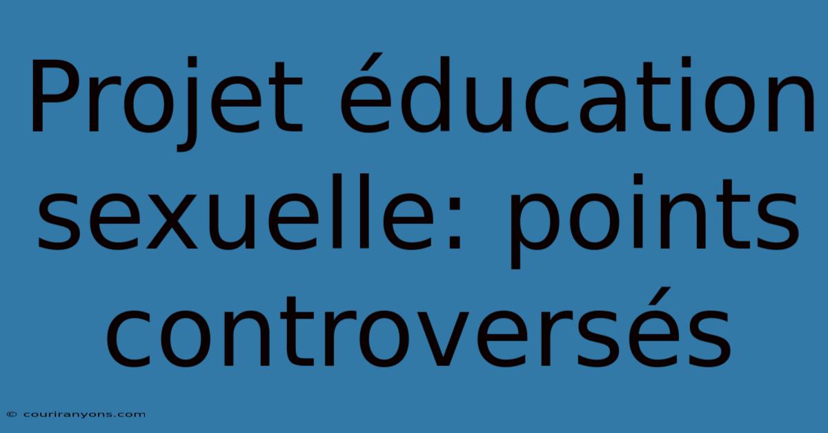 Projet Éducation Sexuelle: Points Controversés