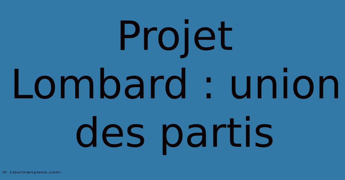 Projet Lombard : Union Des Partis