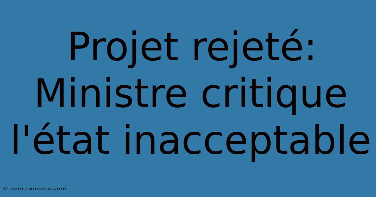 Projet Rejeté: Ministre Critique L'état Inacceptable