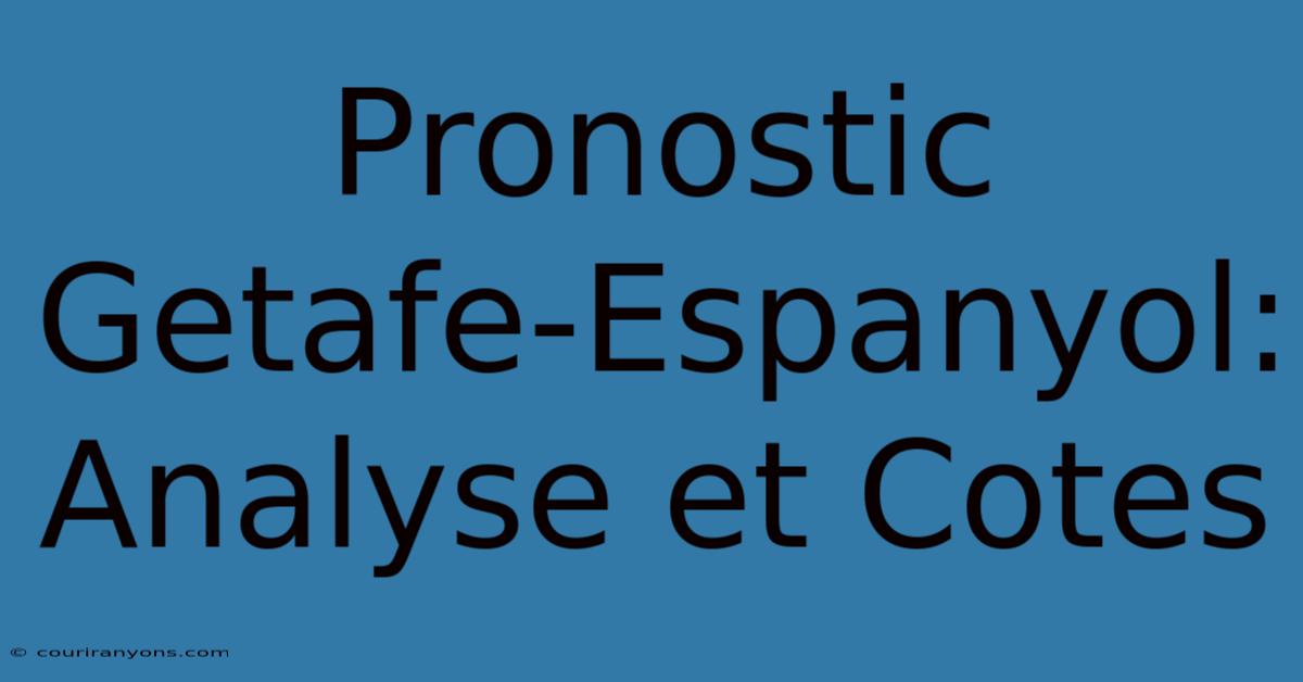 Pronostic Getafe-Espanyol: Analyse Et Cotes