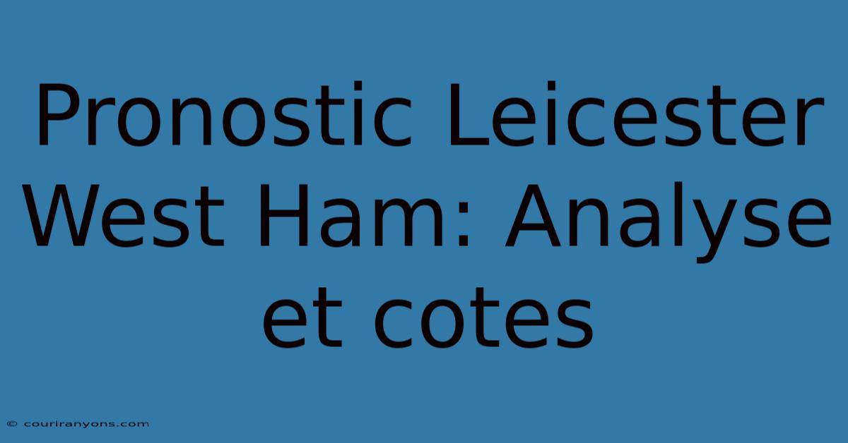 Pronostic Leicester West Ham: Analyse Et Cotes