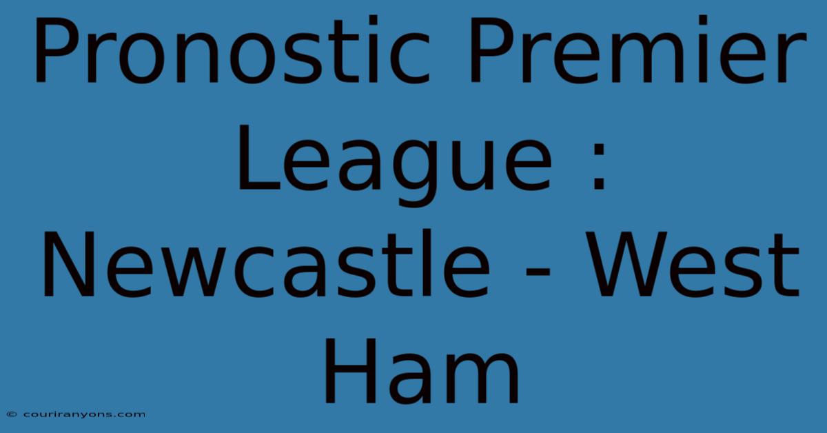 Pronostic Premier League : Newcastle - West Ham