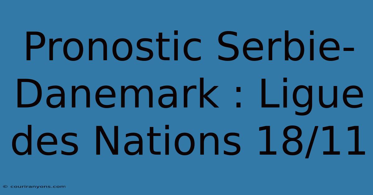 Pronostic Serbie-Danemark : Ligue Des Nations 18/11