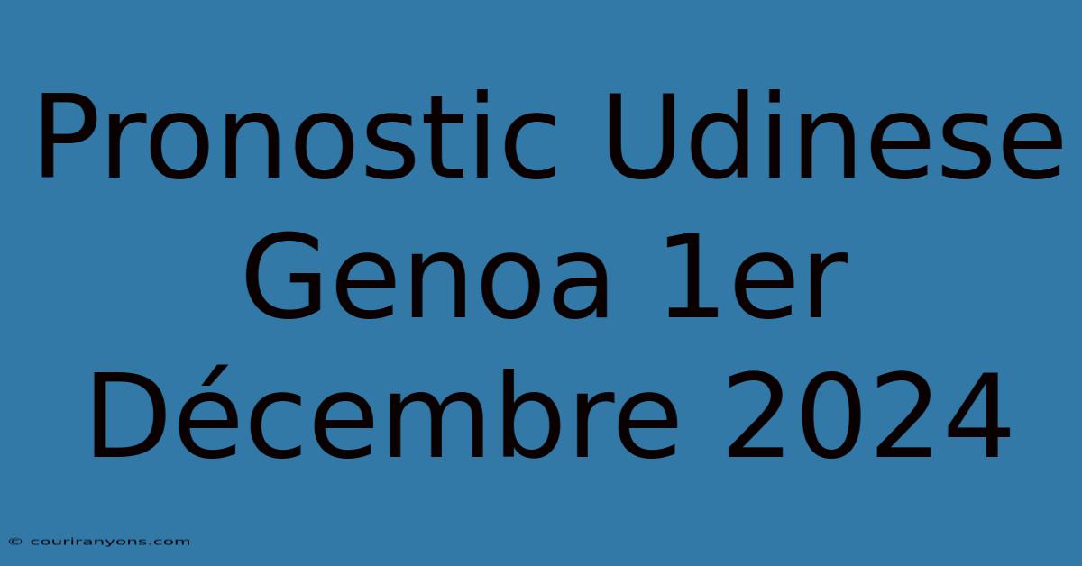 Pronostic Udinese Genoa 1er Décembre 2024