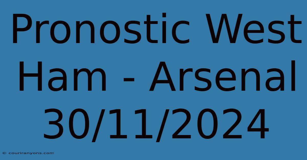 Pronostic West Ham - Arsenal 30/11/2024