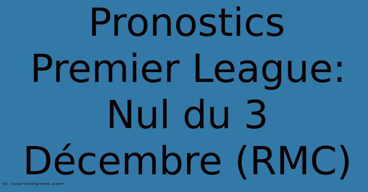 Pronostics Premier League: Nul Du 3 Décembre (RMC)