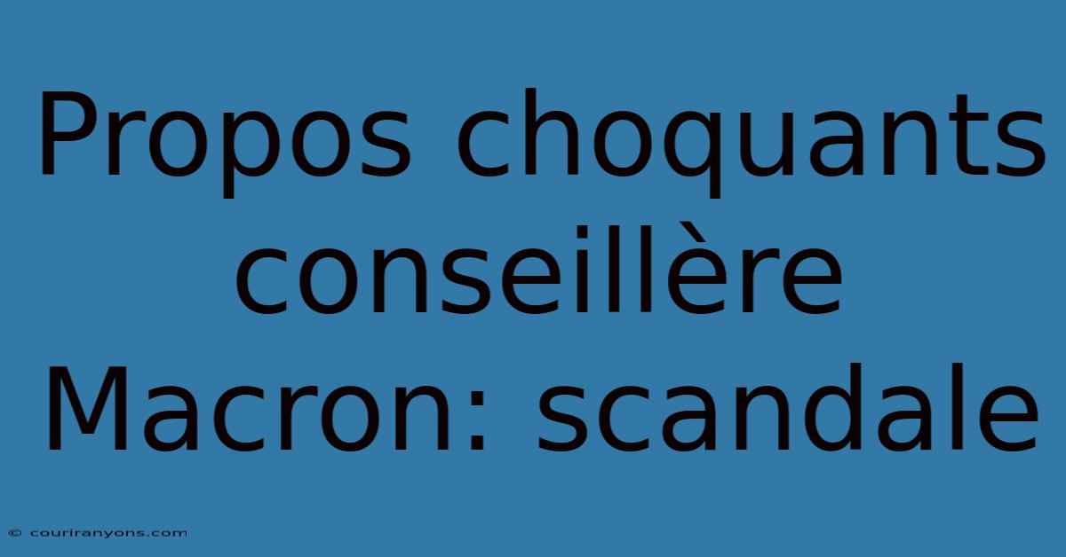 Propos Choquants Conseillère Macron: Scandale