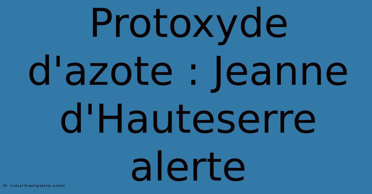 Protoxyde D'azote : Jeanne D'Hauteserre Alerte