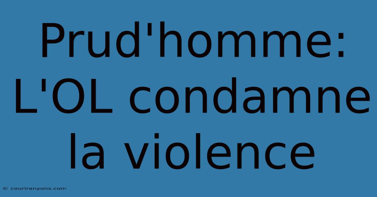 Prud'homme: L'OL Condamne La Violence