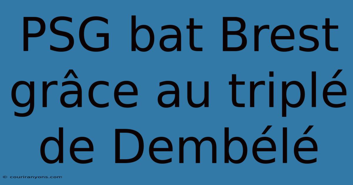 PSG Bat Brest Grâce Au Triplé De Dembélé